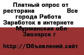 Платный опрос от ресторана Burger King - Все города Работа » Заработок в интернете   . Мурманская обл.,Заозерск г.